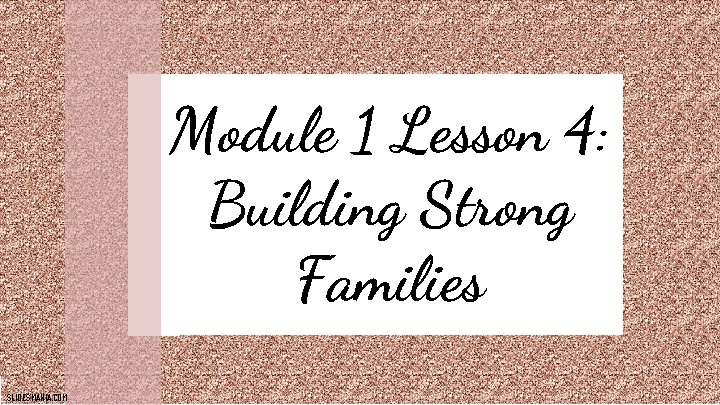 Module 1 Lesson 4: Building Strong Families SLIDESMANIA. COM 