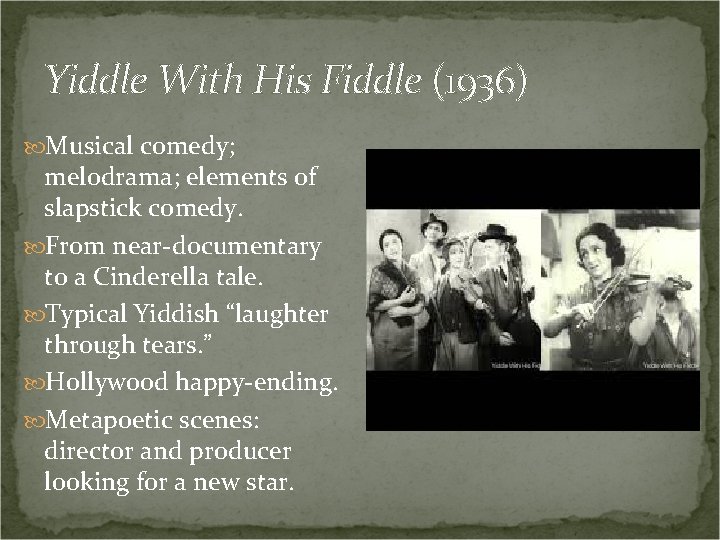 Yiddle With His Fiddle (1936) Musical comedy; melodrama; elements of slapstick comedy. From near-documentary