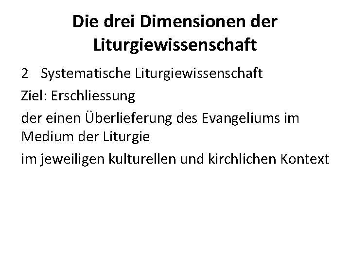Die drei Dimensionen der Liturgiewissenschaft 2 Systematische Liturgiewissenschaft Ziel: Erschliessung der einen Überlieferung des