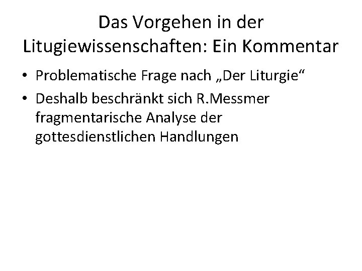 Das Vorgehen in der Litugiewissenschaften: Ein Kommentar • Problematische Frage nach „Der Liturgie“ •