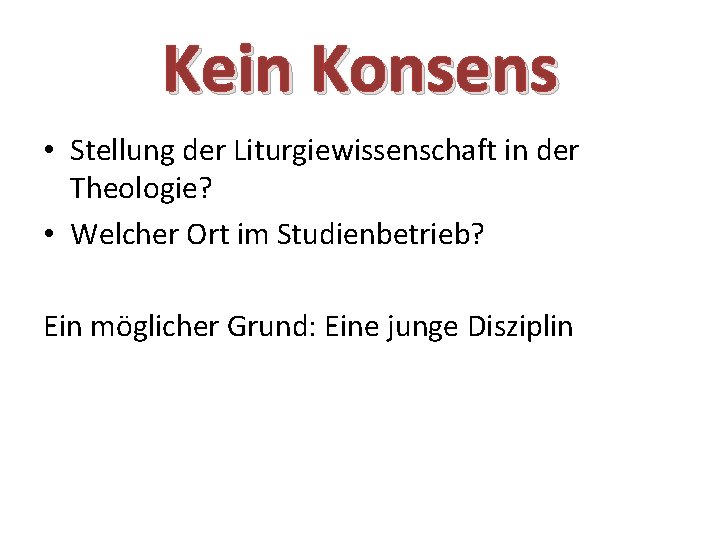 Kein Konsens • Stellung der Liturgiewissenschaft in der Theologie? • Welcher Ort im Studienbetrieb?