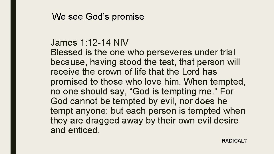 We see God’s promise James 1: 12 -14 NIV Blessed is the one who