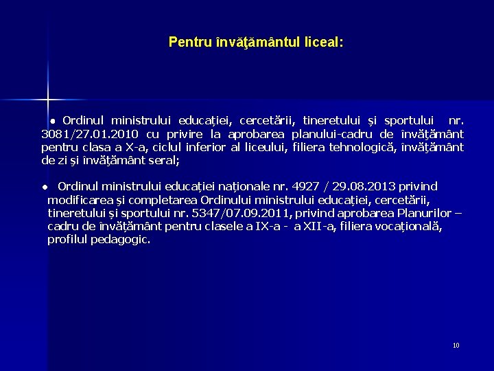 Pentru învăţământul liceal: ● Ordinul ministrului educației, cercetării, tineretului și sportului nr. 3081/27. 01.