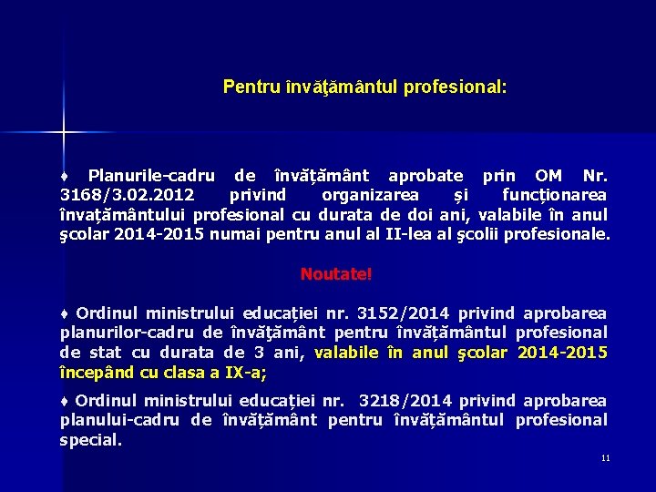 Pentru învăţământul profesional: ♦ Planurile-cadru de învățământ aprobate prin OM Nr. 3168/3. 02. 2012