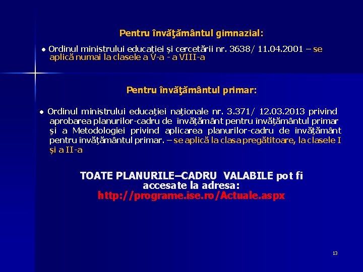 Pentru învăţământul gimnazial: ● Ordinul ministrului educației și cercetării nr. 3638/ 11. 04. 2001