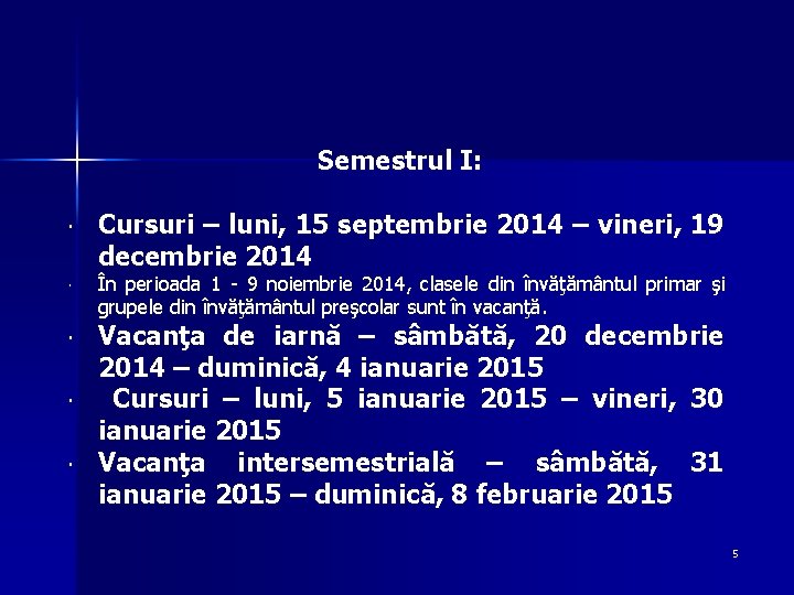 Semestrul I: Cursuri – luni, 15 septembrie 2014 – vineri, 19 decembrie 2014 În