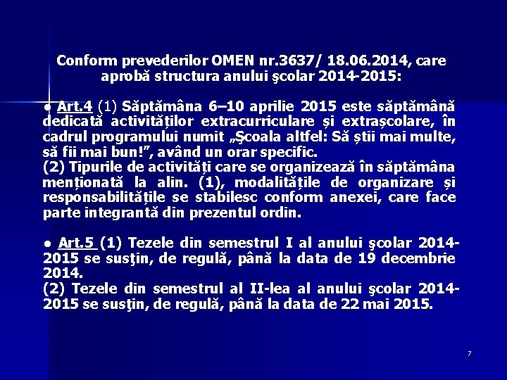 Conform prevederilor OMEN nr. 3637/ 18. 06. 2014, care aprobă structura anului şcolar 2014