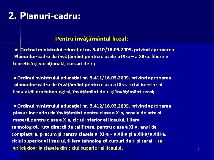 2. Planuri-cadru: Pentru învăţământul liceal: ● Ordinul ministrului educaţiei nr. 3. 410/16. 03. 2009,