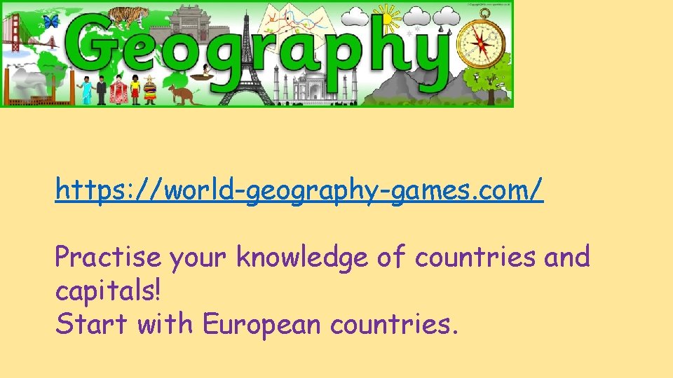 https: //world-geography-games. com/ Practise your knowledge of countries and capitals! Start with European countries.