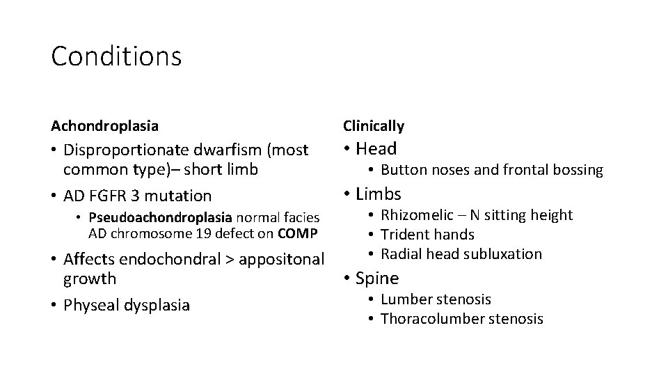 Conditions Achondroplasia Clinically • Disproportionate dwarfism (most common type)– short limb • AD FGFR