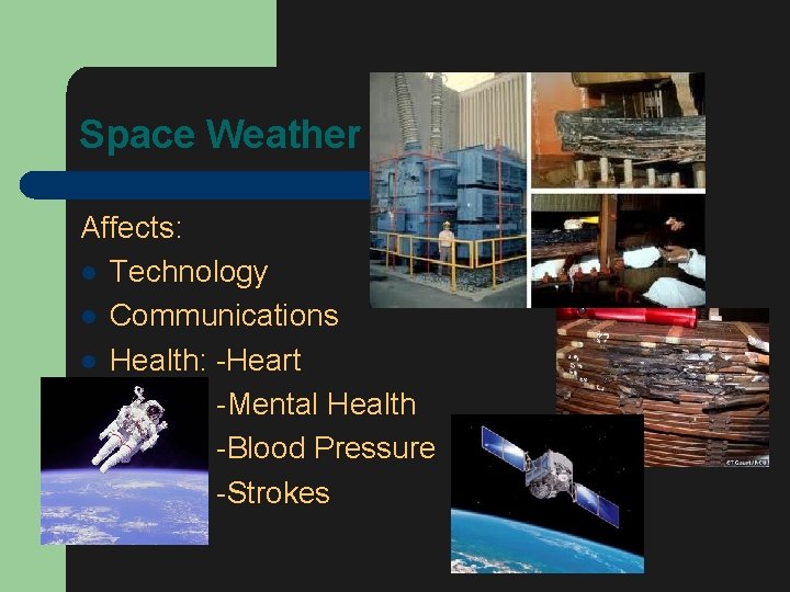 Space Weather Affects: l Technology l Communications l Health: -Heart -Mental Health -Blood Pressure