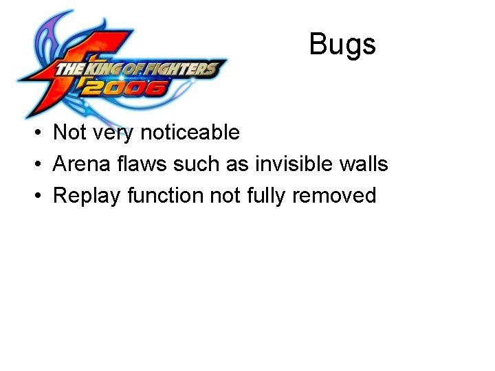 Bugs • Not very noticeable • Arena flaws such as invisible walls • Replay