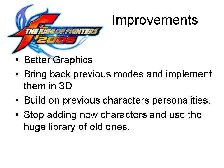 Improvements • Better Graphics • Bring back previous modes and implement them in 3