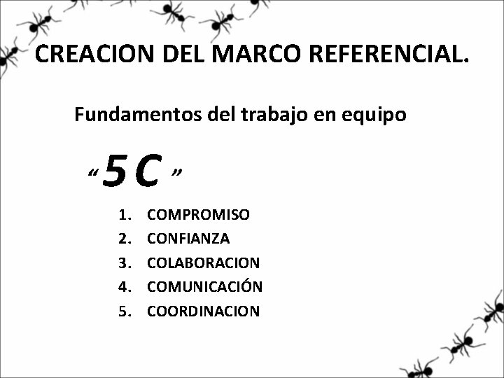 CREACION DEL MARCO REFERENCIAL. Fundamentos del trabajo en equipo “ 5 C ” 1.