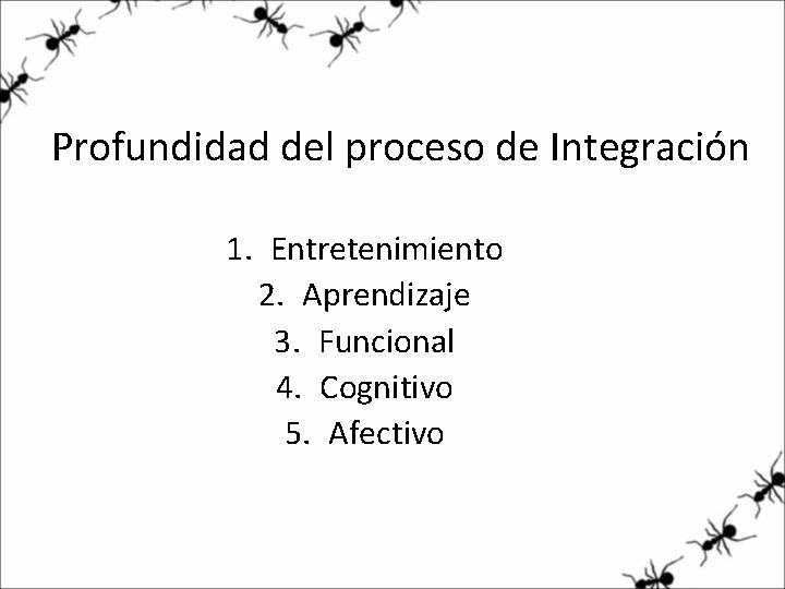 Profundidad del proceso de Integración 1. Entretenimiento 2. Aprendizaje 3. Funcional 4. Cognitivo 5.
