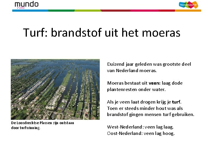 Turf: brandstof uit het moeras Duizend jaar geleden was grootste deel van Nederland moeras.