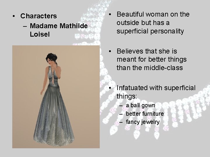 • Characters – Madame Mathilde Loisel • Beautiful woman on the outside but • Characters – Madame Mathilde Loisel • Beautiful woman on the outside but