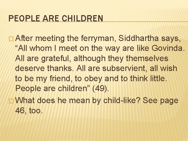 PEOPLE ARE CHILDREN � After meeting the ferryman, Siddhartha says, “All whom I meet