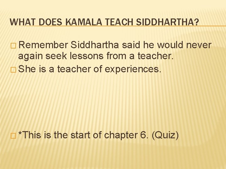 WHAT DOES KAMALA TEACH SIDDHARTHA? � Remember Siddhartha said he would never again seek