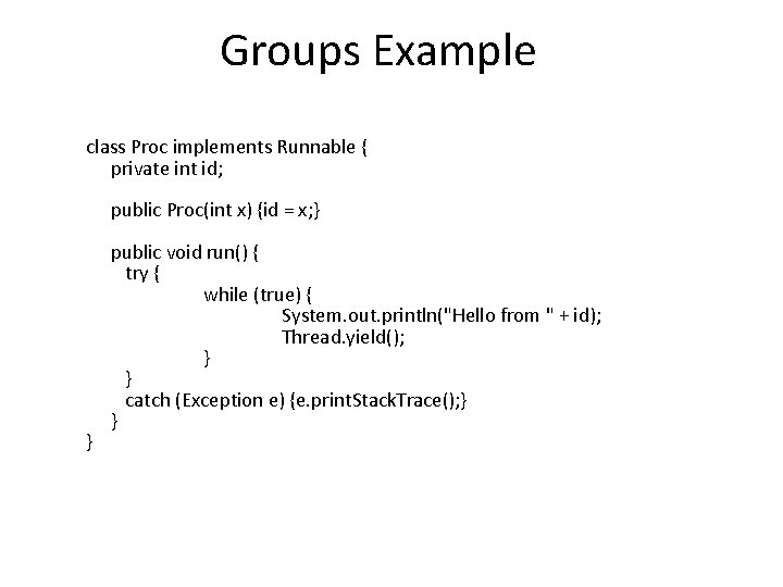 Groups Example class Proc implements Runnable { private int id; public Proc(int x) {id Groups Example class Proc implements Runnable { private int id; public Proc(int x) {id