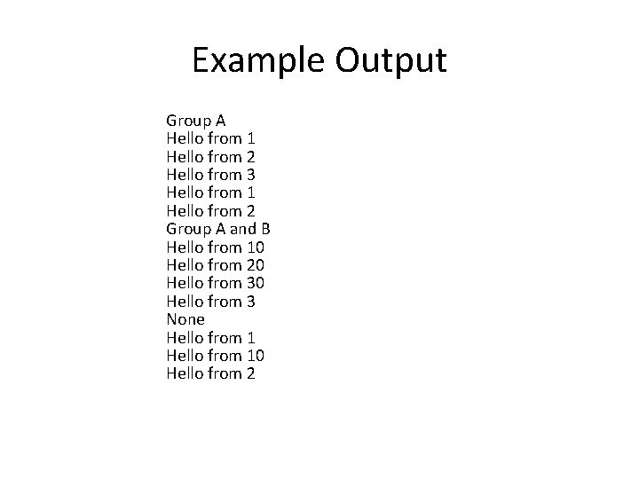 Example Output Group A Hello from 1 Hello from 2 Hello from 3 Hello Example Output Group A Hello from 1 Hello from 2 Hello from 3 Hello