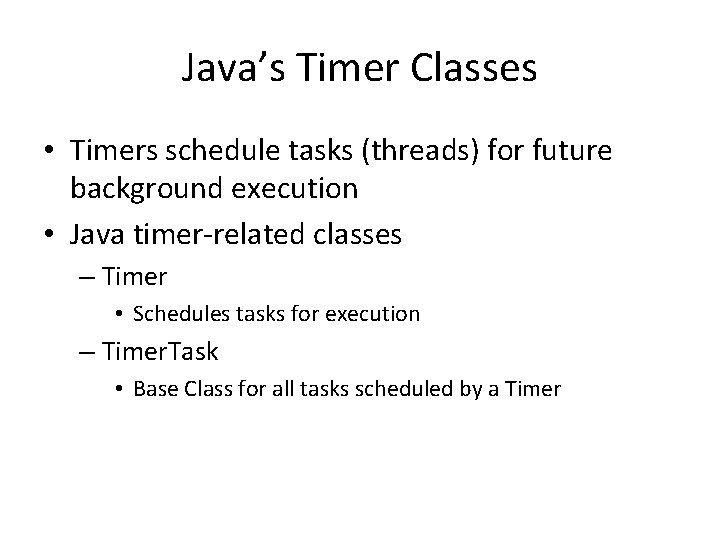 Java’s Timer Classes • Timers schedule tasks (threads) for future background execution • Java Java’s Timer Classes • Timers schedule tasks (threads) for future background execution • Java