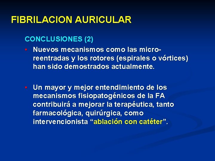 FIBRILACION AURICULAR CONCLUSIONES (2) • Nuevos mecanismos como las microreentradas y los rotores (espirales FIBRILACION AURICULAR CONCLUSIONES (2) • Nuevos mecanismos como las microreentradas y los rotores (espirales