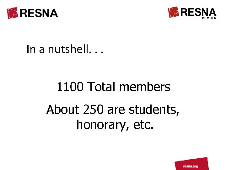 In a nutshell. . . 1100 Total members About 250 are students, honorary, etc.