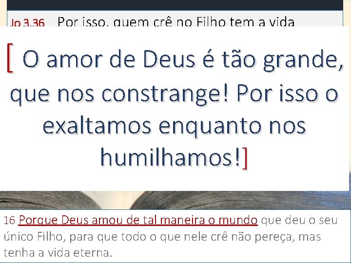 Mensagem 17 Por isso, quem crê no Filho tem a vida eterna; o que,