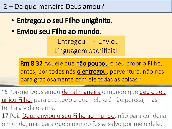 2 – De que maneira Deus amou? • Entregou o seu Filho unigênito. •