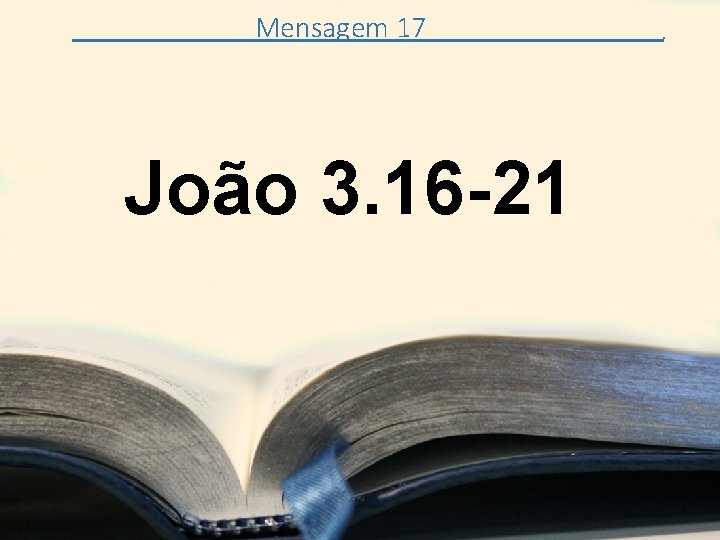 Mensagem 17 João 3. 16 -21 . 