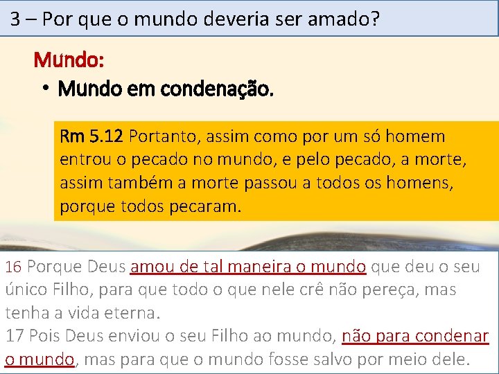 3 – Por que o mundo deveria ser amado? Mundo: • Mundo em condenação.