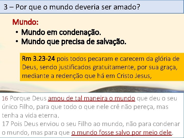 3 – Por que o mundo deveria ser amado? Mundo: • Mundo em condenação.