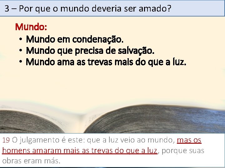 3 – Por que o mundo deveria ser amado? Mundo: • Mundo em condenação.