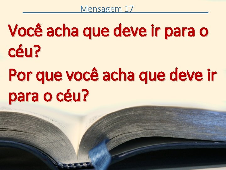 Mensagem 17 . Você acha que deve ir para o céu? Por que você