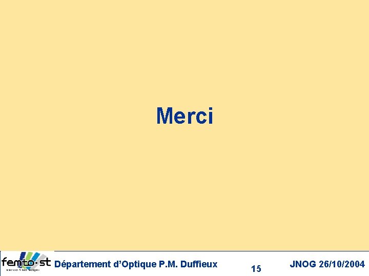 Merci Département d’Optique P. M. Duffieux 15 JNOG 26/10/2004 