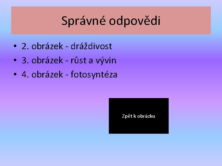 Správné odpovědi • 2. obrázek - dráždivost • 3. obrázek - růst a vývin