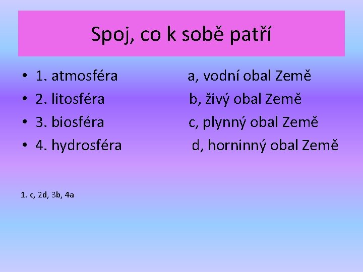 Spoj, co k sobě patří • • 1. atmosféra 2. litosféra 3. biosféra 4.