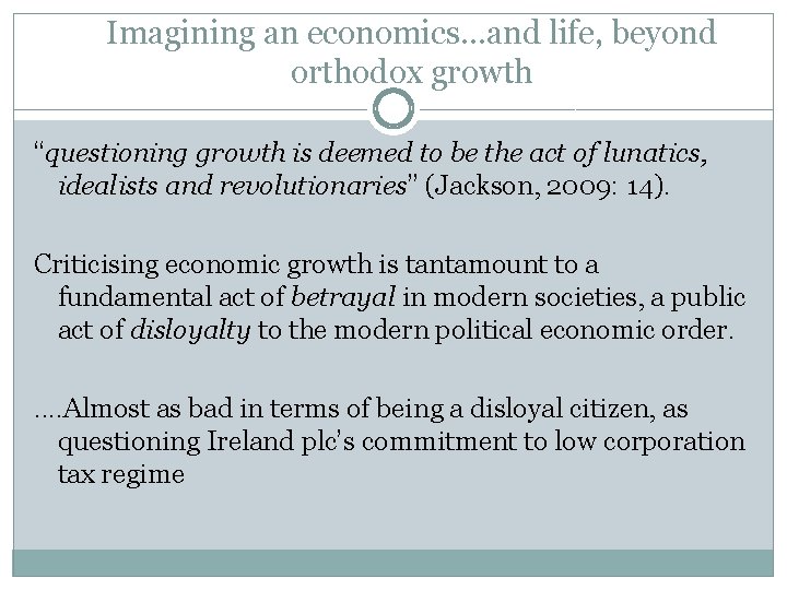 Imagining an economics. . . and life, beyond orthodox growth “questioning growth is deemed