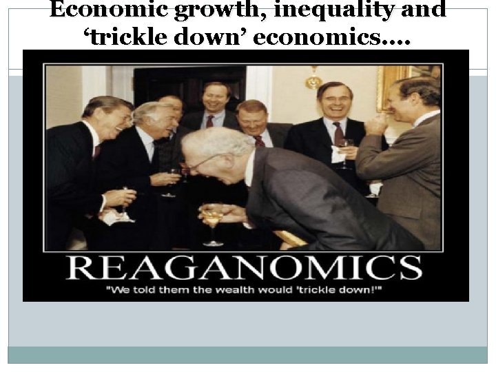 Economic growth, inequality and ‘trickle down’ economics. . 