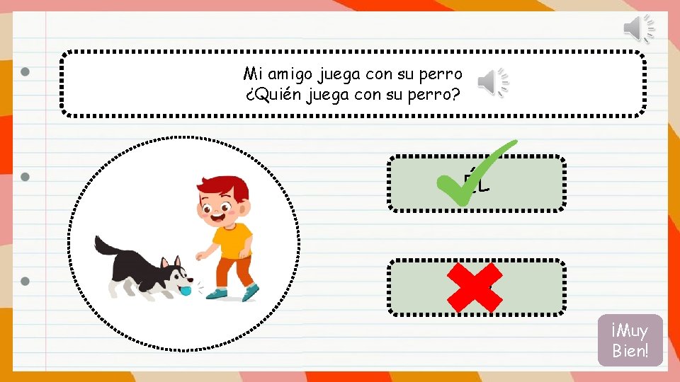Mi amigo juega con su perro ¿Quién juega con su perro? ÉL TÚ ¡Muy