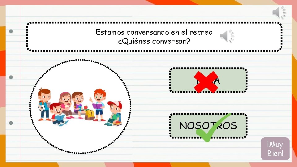 Estamos conversando en el recreo ¿Quiénes conversan? ELLA NOSOTROS ¡Muy Bien! 