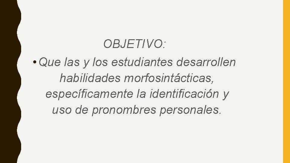 OBJETIVO: • Que las y los estudiantes desarrollen habilidades morfosintácticas, específicamente la identificación y