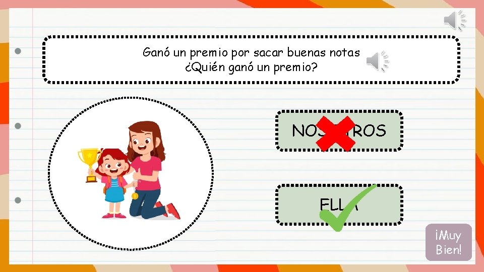 Ganó un premio por sacar buenas notas ¿Quién ganó un premio? NOSOTROS ELLA ¡Muy