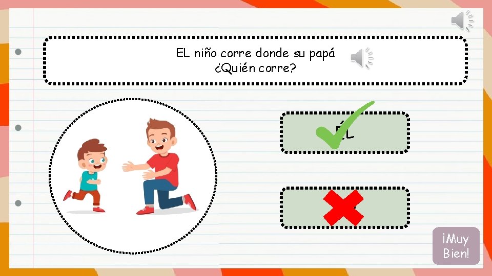 EL niño corre donde su papá ¿Quién corre? ÉL YO ¡Muy Bien! 