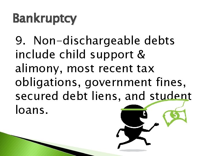 Bankruptcy 9. Non-dischargeable debts include child support & alimony, most recent tax obligations, government