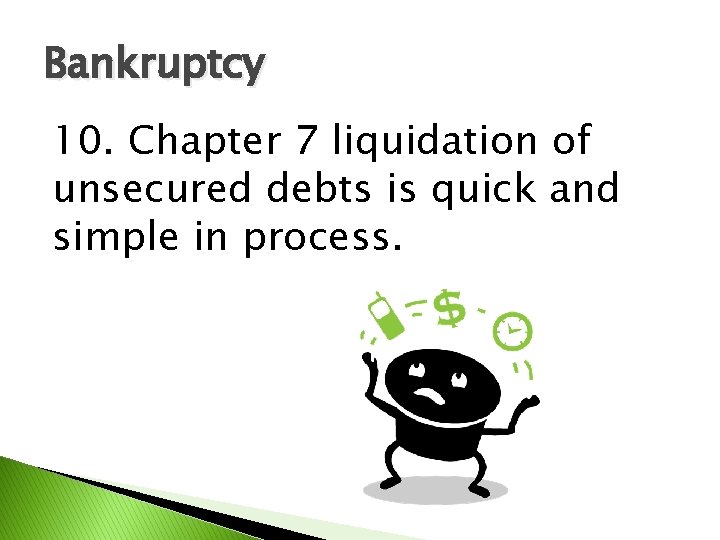 Bankruptcy 10. Chapter 7 liquidation of unsecured debts is quick and simple in process.