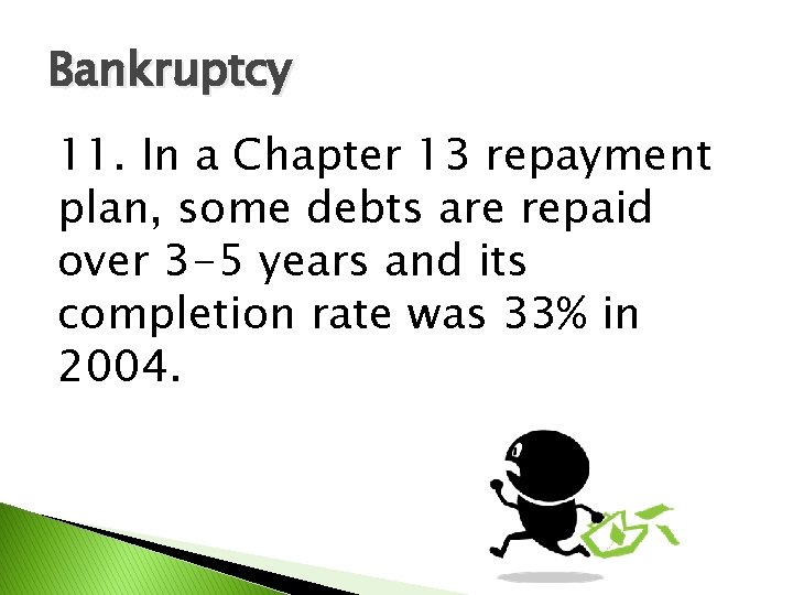 Bankruptcy 11. In a Chapter 13 repayment plan, some debts are repaid over 3