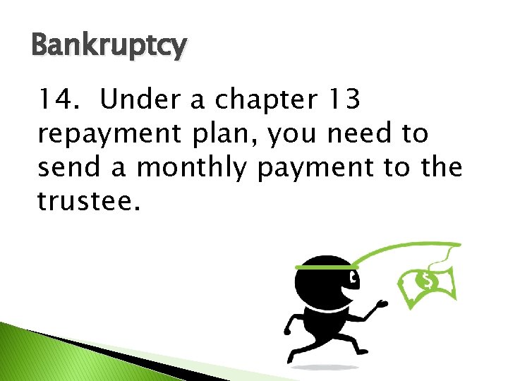 Bankruptcy 14. Under a chapter 13 repayment plan, you need to send a monthly