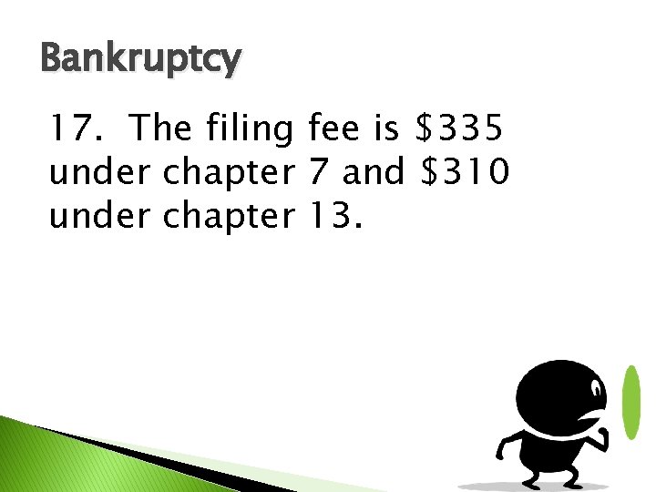 Bankruptcy 17. The filing fee is $335 under chapter 7 and $310 under chapter